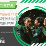 僅有的兩張門票！2026跨洲附加賽流程、規則深度解說！